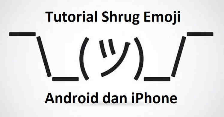 Cara Mengetik Shrug Emoji Di Android Mudah Cara Mengetik Shrug Emoji Di Android